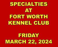 Fort Worth Kennel Club Specialties Mar 22 2024